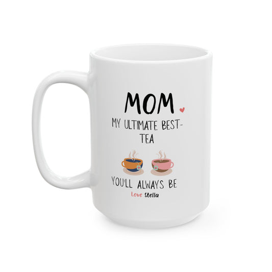Mom, My Ultimate Best Tea You' ll Always be Funny Ceramic Mug - Perfect Gift for Coffee Lovers - Perfect Gift for Mother's Day & Birthdays.