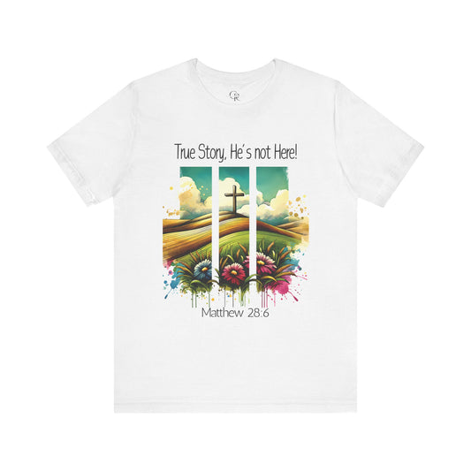 'True Story, He’s Not Here!' Bella Canvas Tee/ Christian Short Sleeve Tee / Faith T-Shirt.