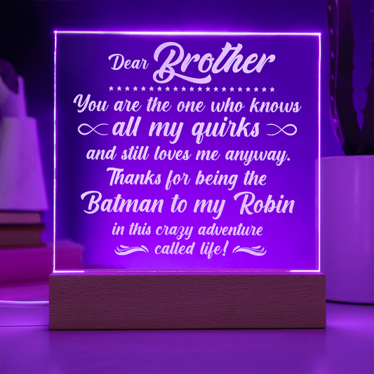 To My Brother who knows all my quirks... Engraved Acrylic LED Base Square Plaque- a Gift for a Brother.