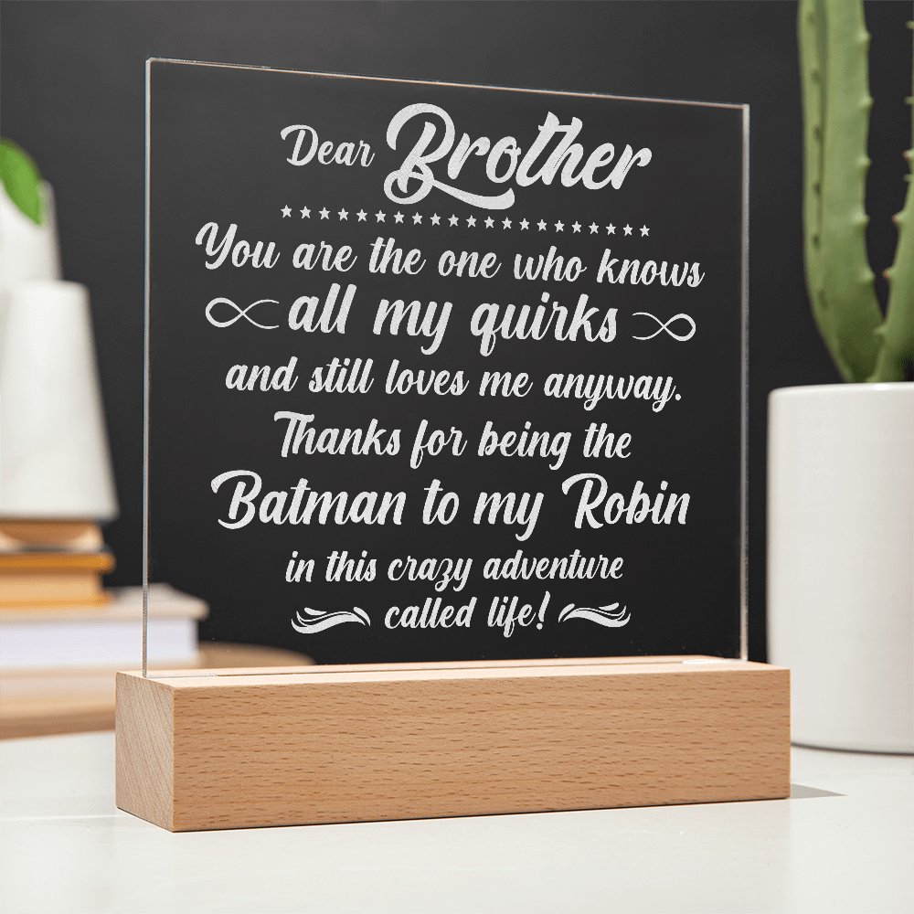 To My Brother who knows all my quirks... Engraved Acrylic LED Base Square Plaque- a Gift for a Brother.
