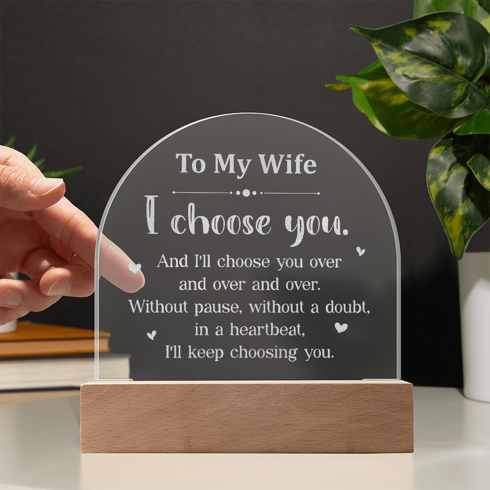 To My Wife, I Choose You Engraved Acrylic Dome Plaque- A Gift for Wives/Soulmate/Girlfriends