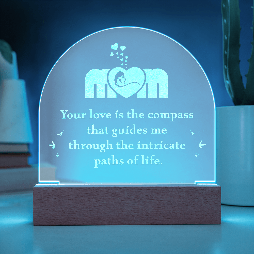 MOM Your love is the compass that Guides me Engraved Acrylic Dome Plaque- a Gift for Mom/Mothers.