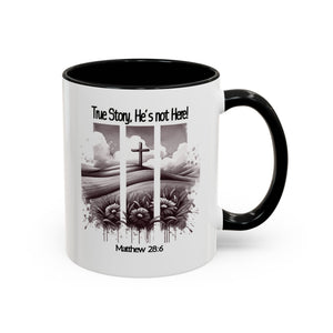 Inspirational Accent Coffee Mug - True Story, He's Not Here (Matthew 28:6) 11oz/ Faith Gift