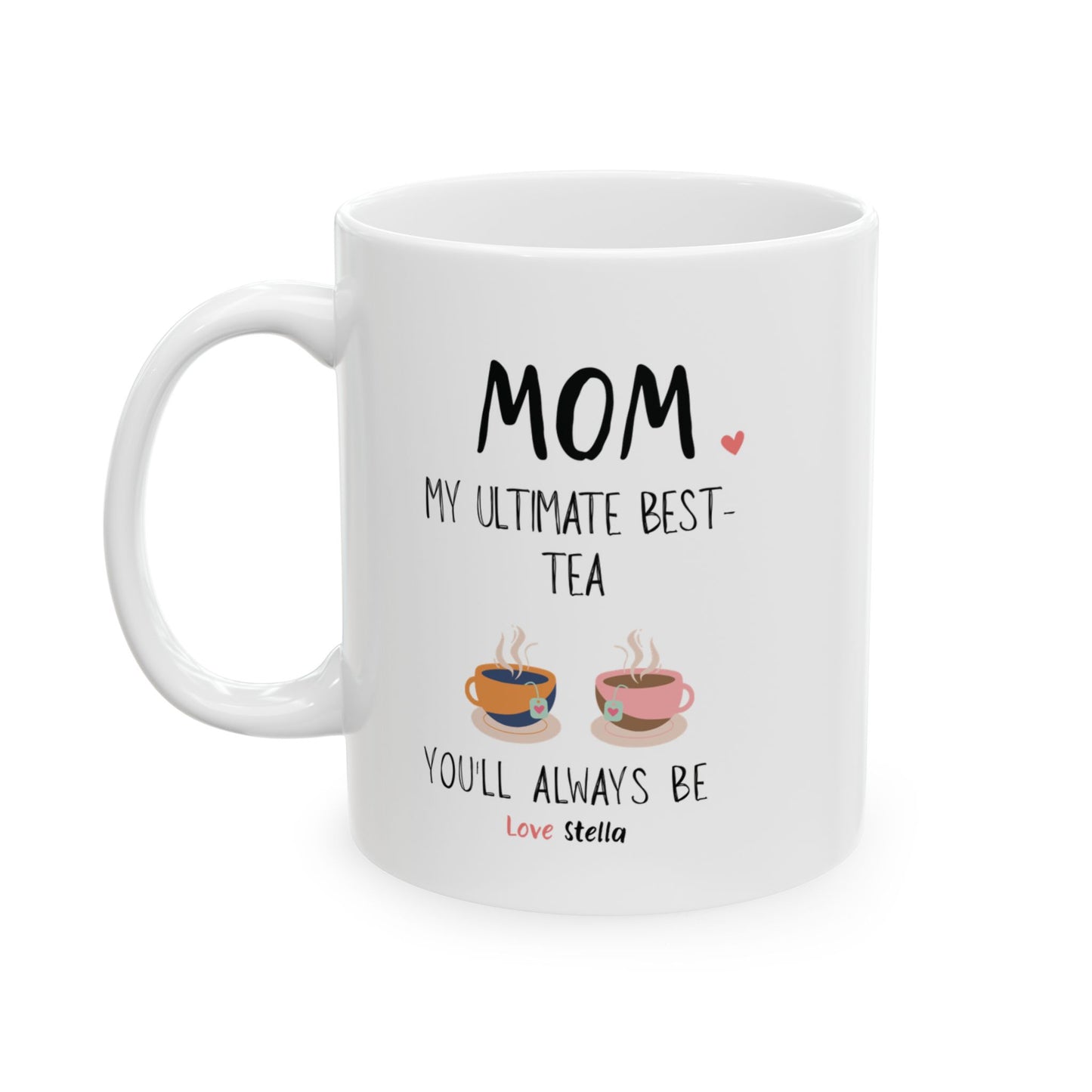 Mom, My Ultimate Best Tea You' ll Always be Funny Ceramic Mug - Perfect Gift for Coffee Lovers - Perfect Gift for Mother's Day & Birthdays.