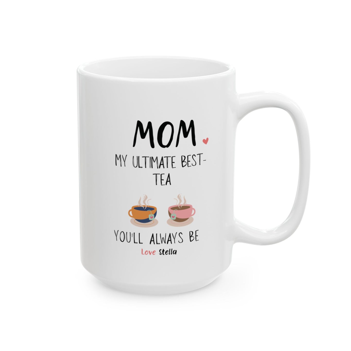 Mom, My Ultimate Best Tea You' ll Always be Funny Ceramic Mug - Perfect Gift for Coffee Lovers - Perfect Gift for Mother's Day & Birthdays.