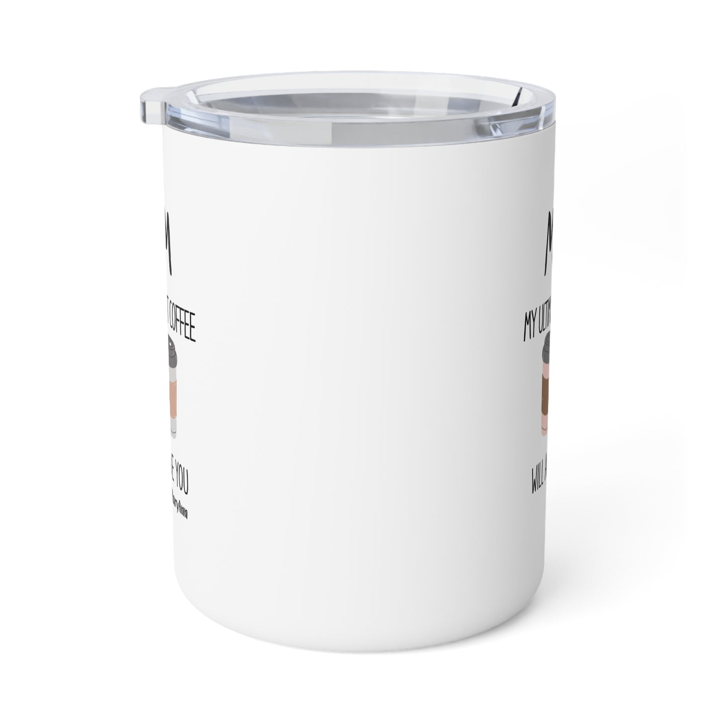 Mom, My Ultimate Best Tea You' ll Always be Funny Insulated Mug - Perfect Gift for Coffee Lovers/Mother's Day & Birthdays. 10oz Travel Mug.