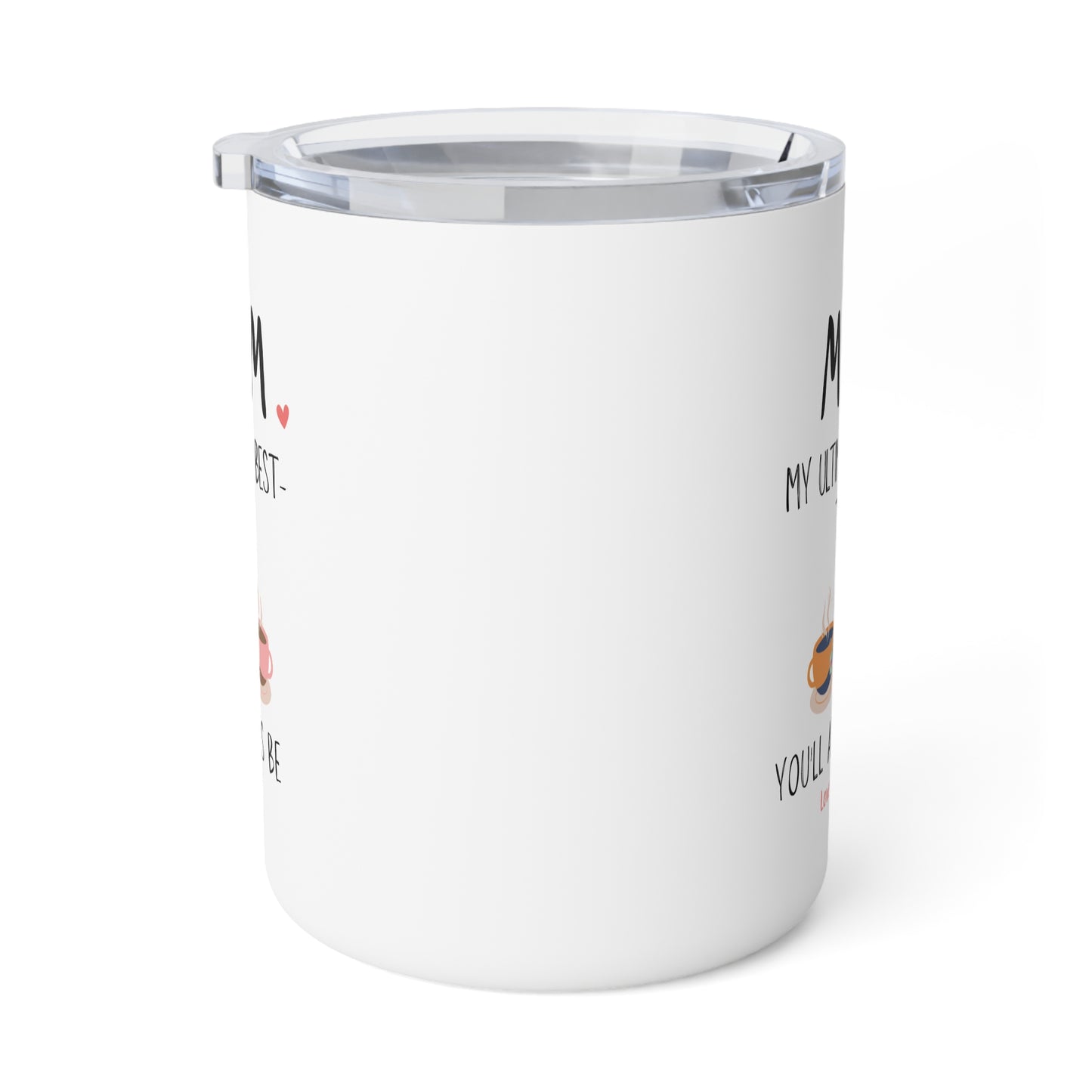 Mom, My Ultimate Best Tea You' ll Always be Funny Insulated Mug - Perfect Gift for Coffee Lovers /Mother's Day & Birthdays.