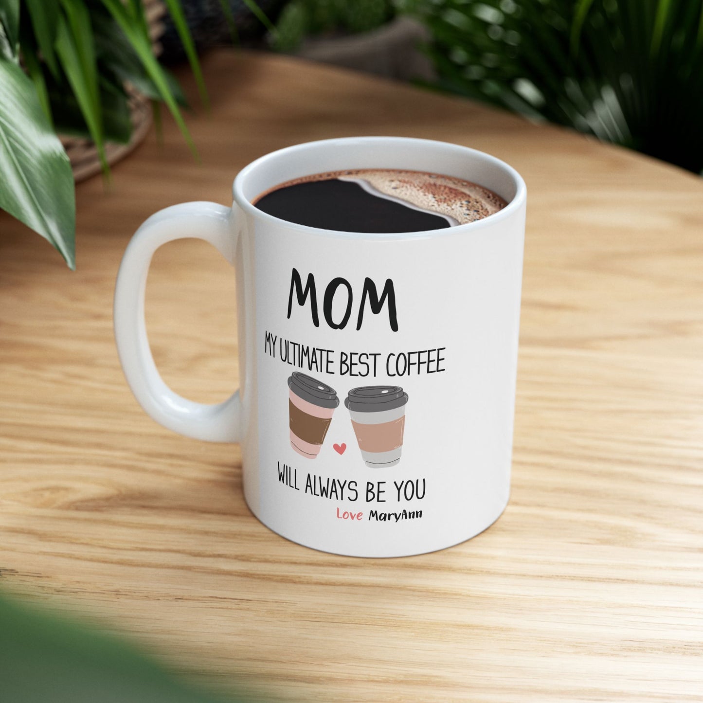 Mom, My Ultimate Best Coffee, You' ll Always be Funny Ceramic Mug - Perfect Gift for Coffee Lovers, Personalized Coffee Mug.