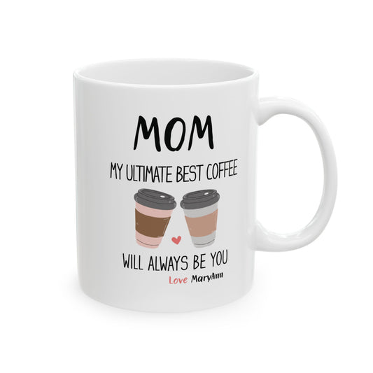 Mom, My Ultimate Best Coffee, You' ll Always be Funny Ceramic Mug - Perfect Gift for Coffee Lovers, Personalized Coffee Mug.
