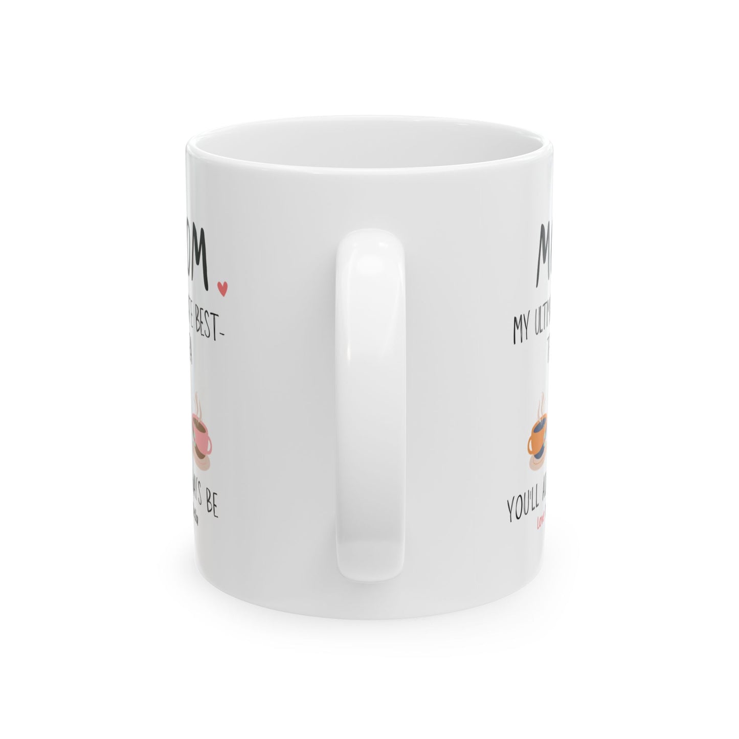 Mom, My Ultimate Best Tea You' ll Always be Funny Ceramic Mug - Perfect Gift for Coffee Lovers - Perfect Gift for Mother's Day & Birthdays.