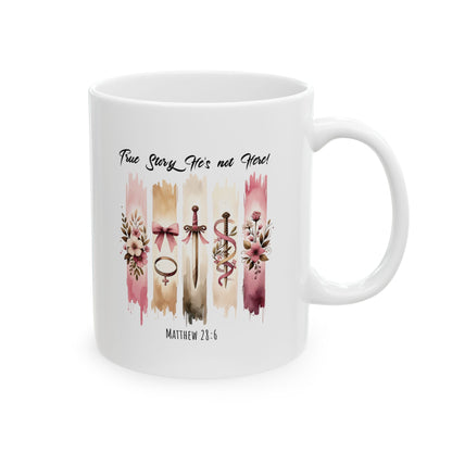 ''True Story He is Not Here'' Ceramic Coffee Mug , Religious, Faith Mug - a Gift for Christenings/Believers/Friends/Sisters/Mother.