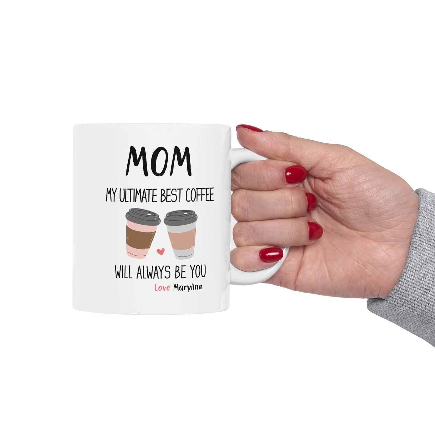 Mom, My Ultimate Best Coffee, You' ll Always be Funny Ceramic Mug - Perfect Gift for Coffee Lovers, Personalized Coffee Mug.