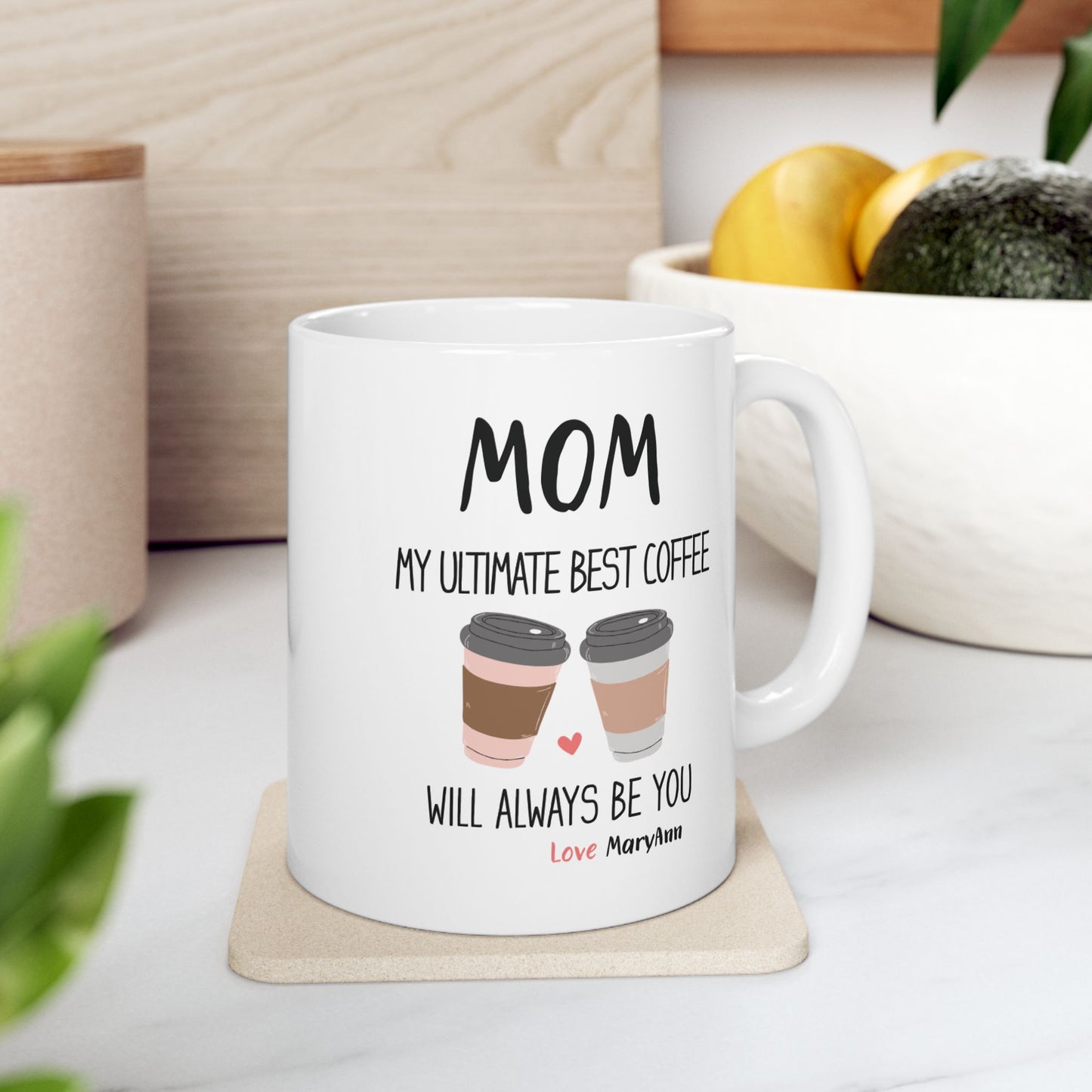 Mom, My Ultimate Best Coffee, You' ll Always be Funny Ceramic Mug - Perfect Gift for Coffee Lovers, Personalized Coffee Mug.