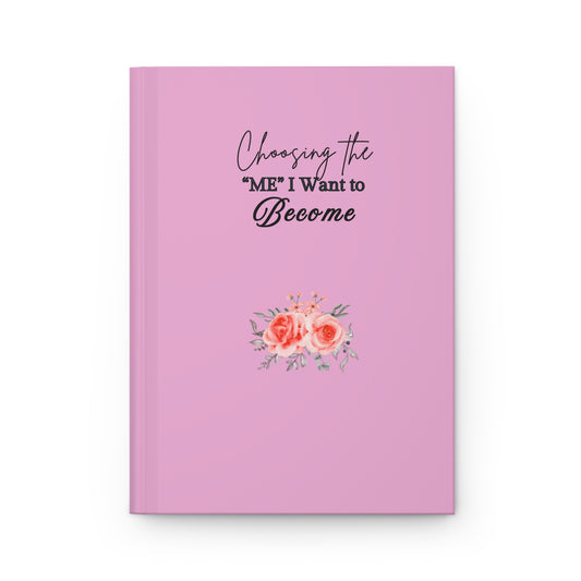 Hardcover Journal - "Choosing the 'ME' I Want to Become" - Motivational Notebook, Gift for Her, Self-Improvement, Journaling, Inspiration