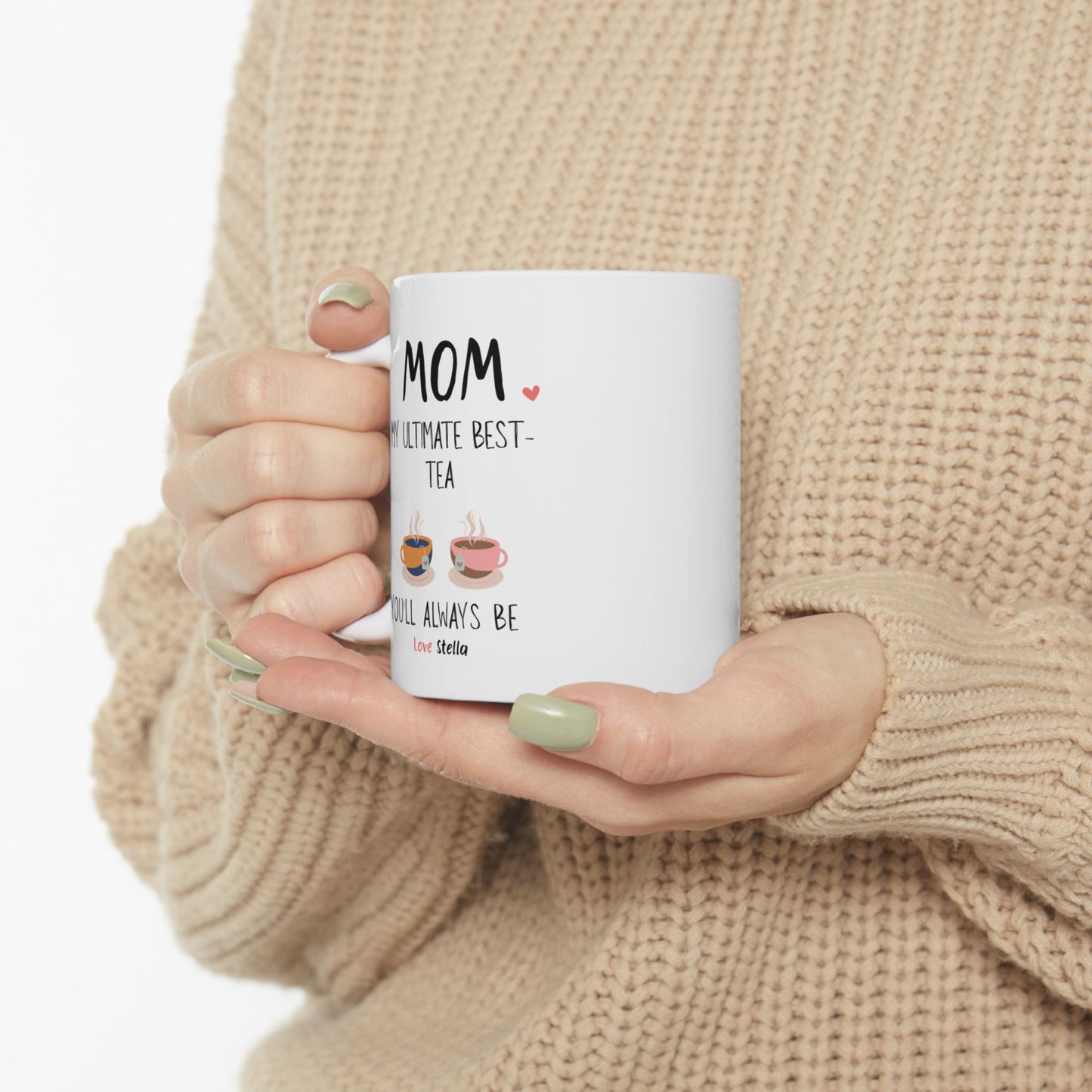 Mom, My Ultimate Best Tea You' ll Always be Funny Ceramic Mug - Perfect Gift for Coffee Lovers - Perfect Gift for Mother's Day & Birthdays.