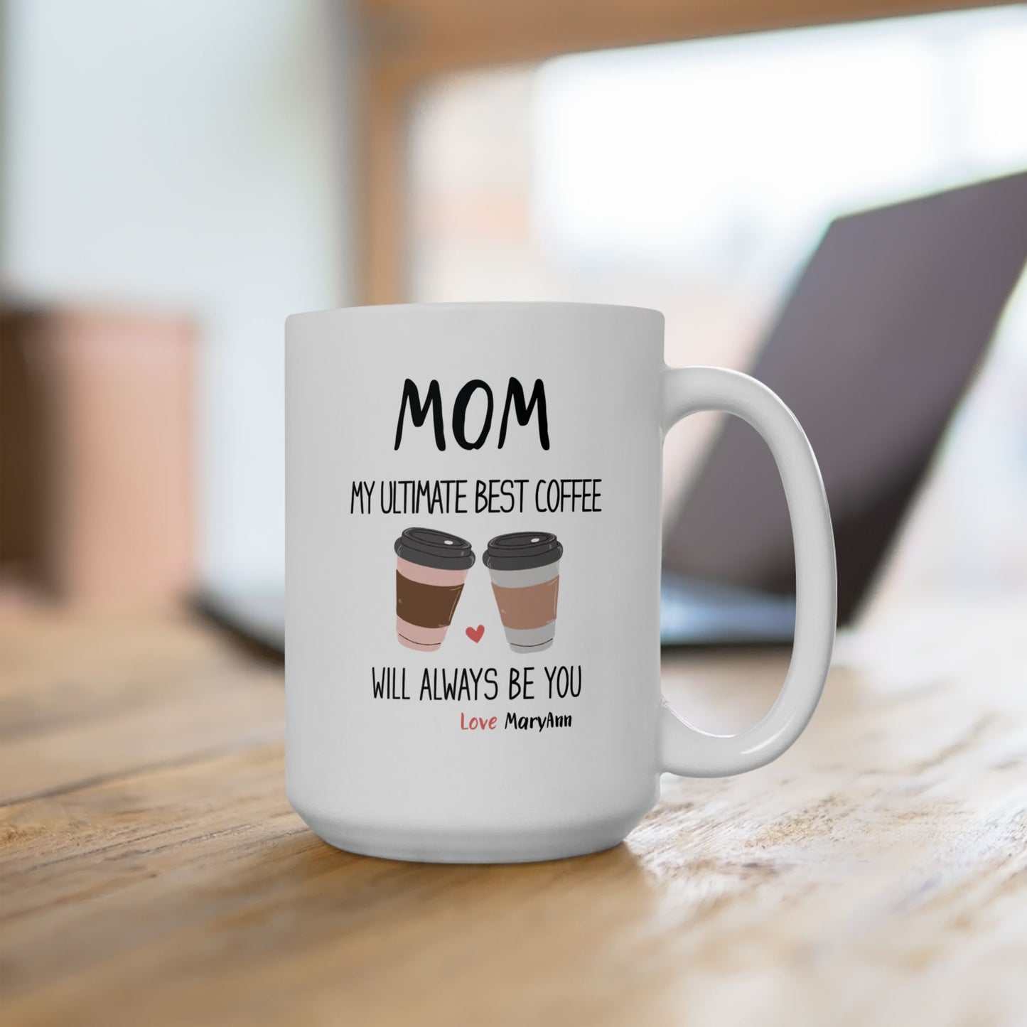 Mom, My Ultimate Best Coffee, You' ll Always be Funny Ceramic Mug - Perfect Gift for Coffee Lovers, Personalized Coffee Mug.