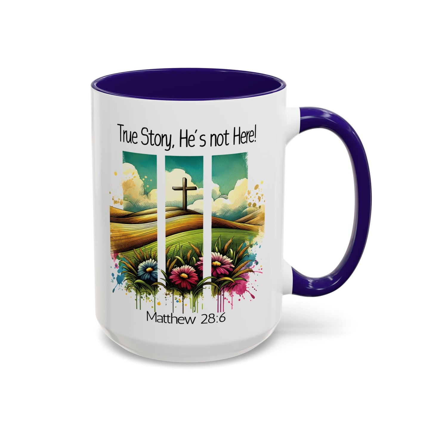 Inspirational Colorful Mug - True Story, He’s Not Here! - 11oz & 15oz Options