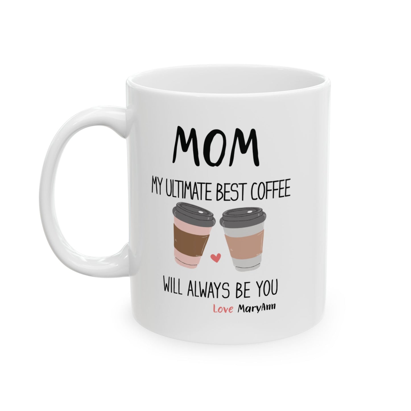Mom, My Ultimate Best Coffee, You' ll Always be Funny Ceramic Mug - Perfect Gift for Coffee Lovers, Personalized Coffee Mug.