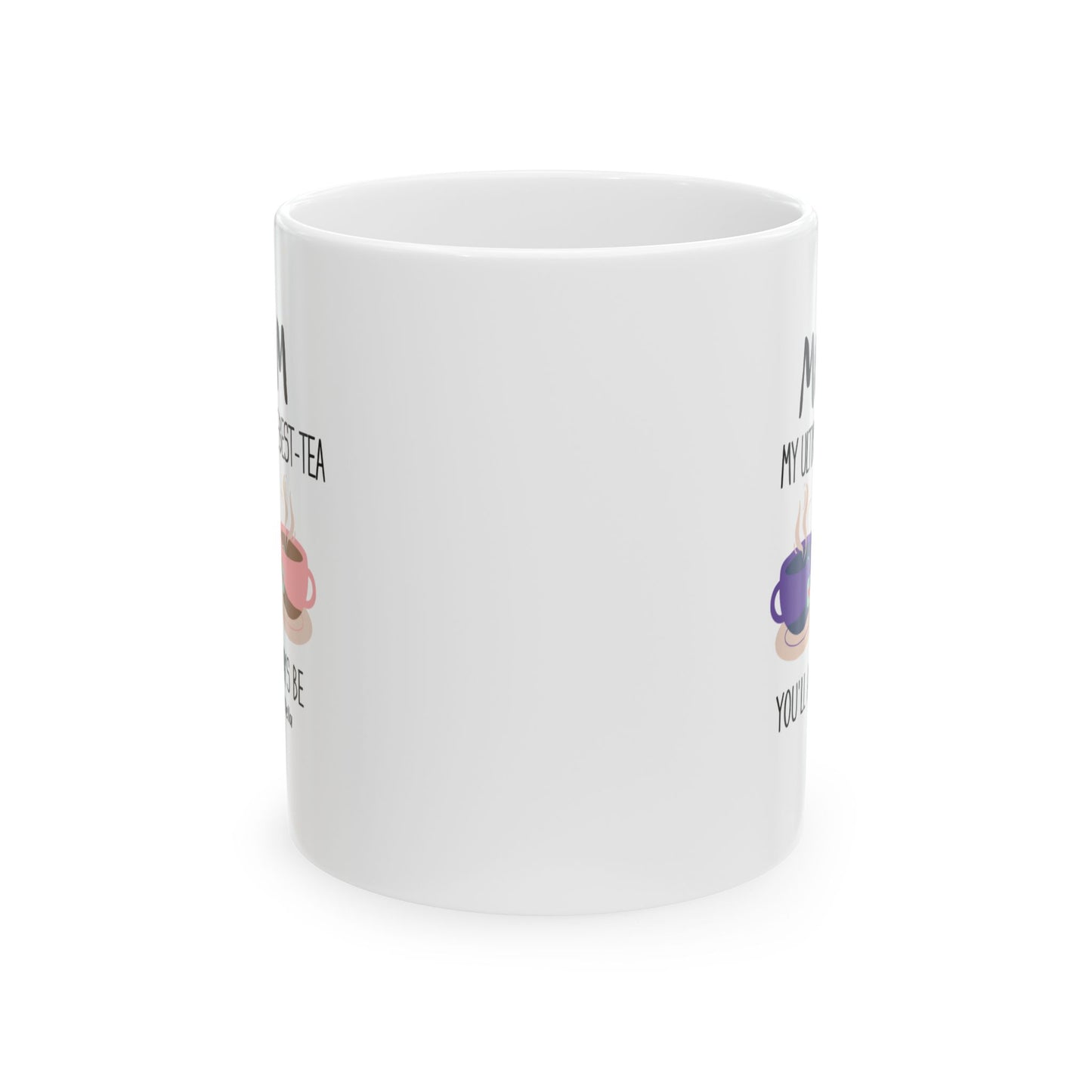 Mom, My Ultimate Best Tea You' ll Always be Funny Ceramic Mug -  Perfect Gift for Coffee Lovers