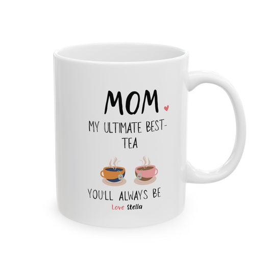 Mom, My Ultimate Best Tea You' ll Always be Funny Ceramic Mug - Perfect Gift for Coffee Lovers - Perfect Gift for Mother's Day & Birthdays.