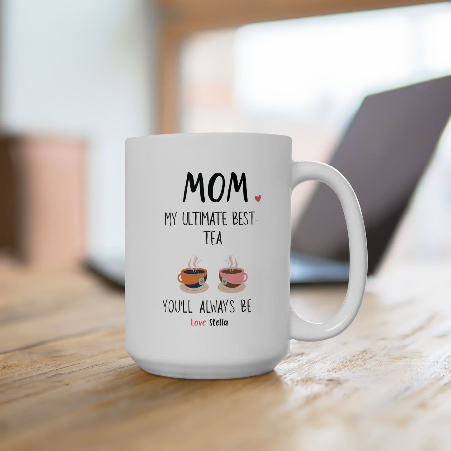 Mom, My Ultimate Best Tea You' ll Always be Funny Ceramic Mug - Perfect Gift for Coffee Lovers - Perfect Gift for Mother's Day & Birthdays.