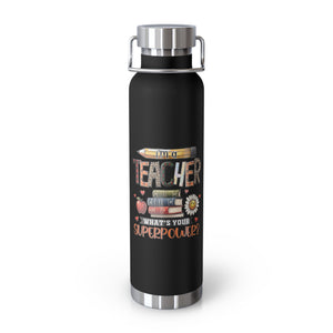 I'm a Teacher What is your Super Power Vacuum Insulated Bottle, 22oz - Scratch and Fade Resistant Design