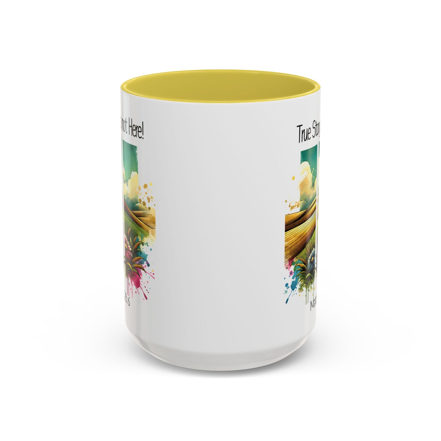 Inspirational Colorful Mug - True Story, He’s Not Here! - 11oz & 15oz Options