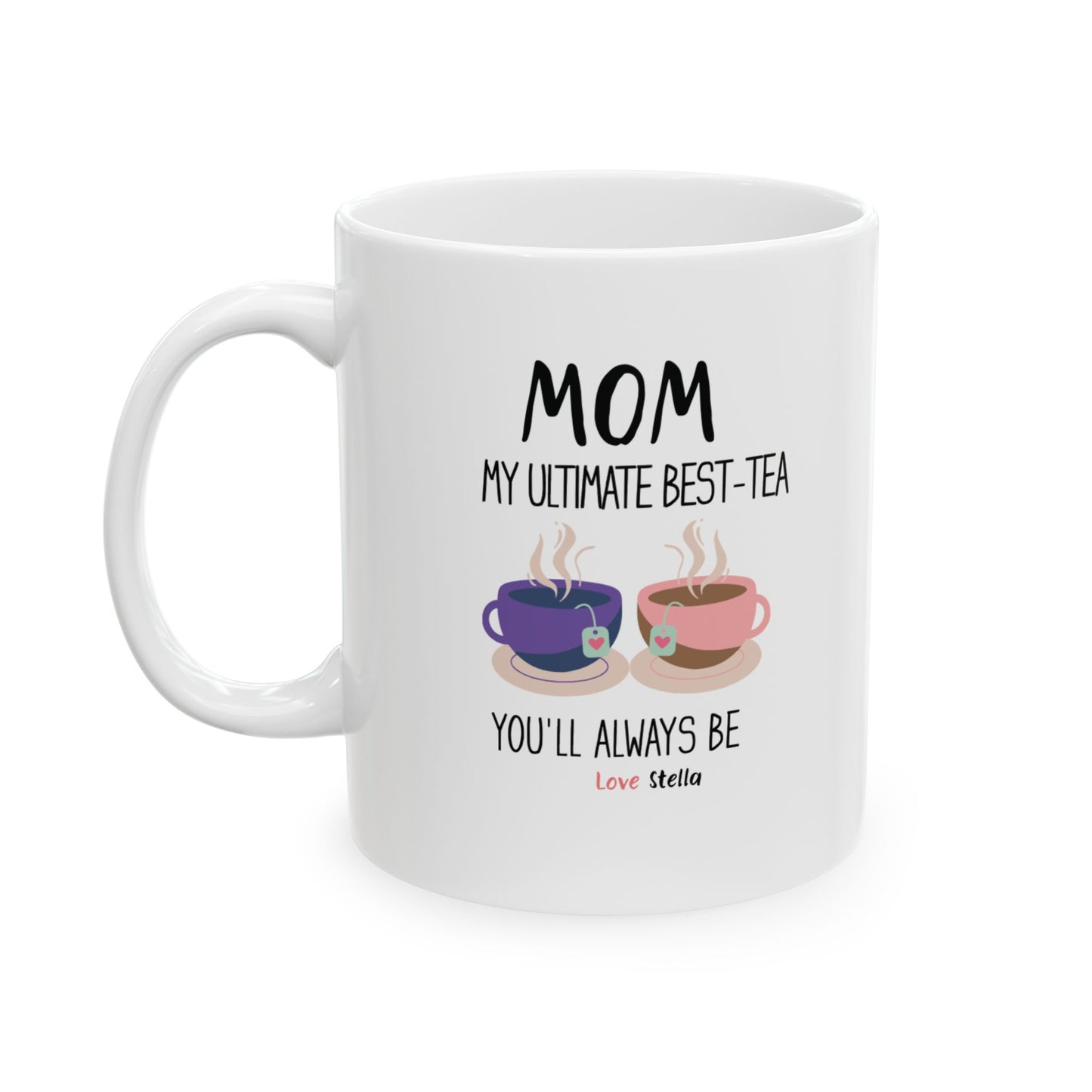 Mom, My Ultimate Best Tea You' ll Always be Funny Ceramic Mug -  Perfect Gift for Coffee Lovers