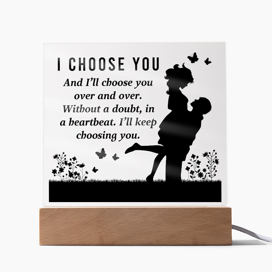 I CHOOSE YOU Square Acrylic Plaque- a Gift for Mum/Mothers/Wife/Husband/Soulmate.