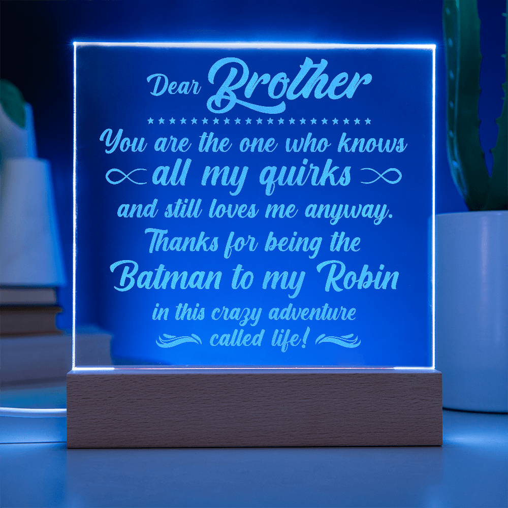 To My Brother who knows all my quirks... Engraved Acrylic LED Base Square Plaque- a Gift for a Brother.