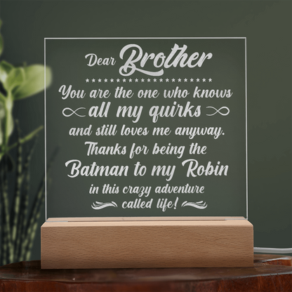 To My Brother who knows all my quirks... Engraved Acrylic LED Base Square Plaque- a Gift for a Brother.