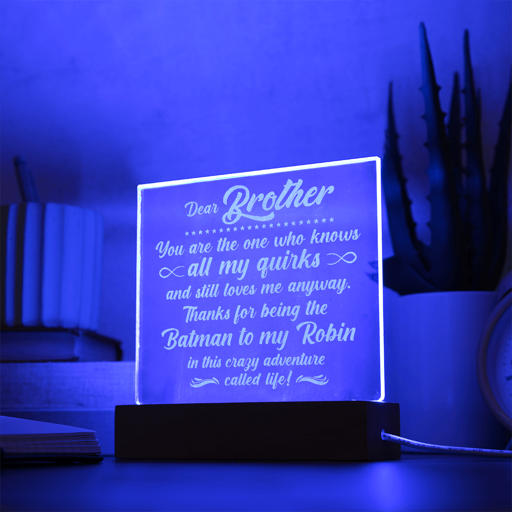 To My Brother who knows all my quirks... Engraved Acrylic LED Base Square Plaque- a Gift for a Brother.