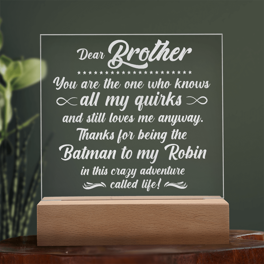 To My Brother who knows all my quirks... Engraved Acrylic LED Base Square Plaque- a Gift for a Brother.