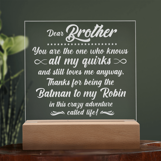 To My Brother who knows all my quirks... Engraved Acrylic LED Base Square Plaque- a Gift for a Brother.