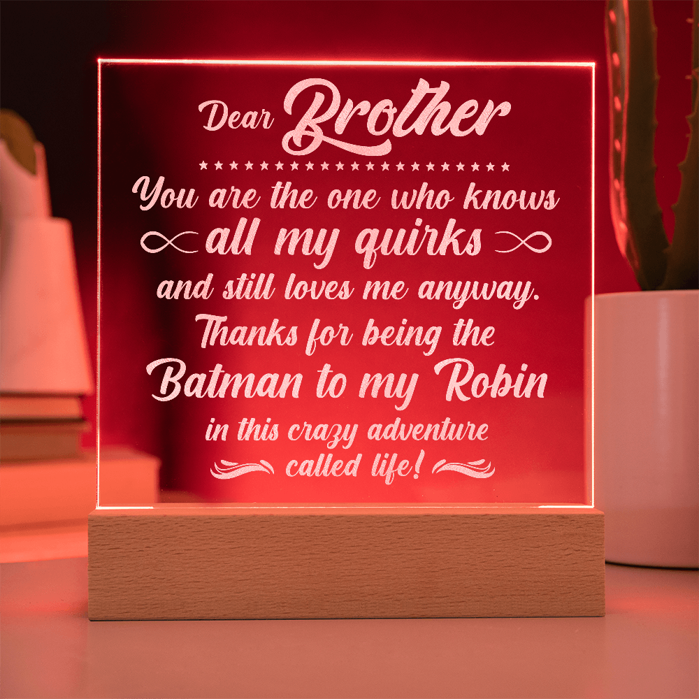 To My Brother who knows all my quirks... Engraved Acrylic LED Base Square Plaque- a Gift for a Brother.