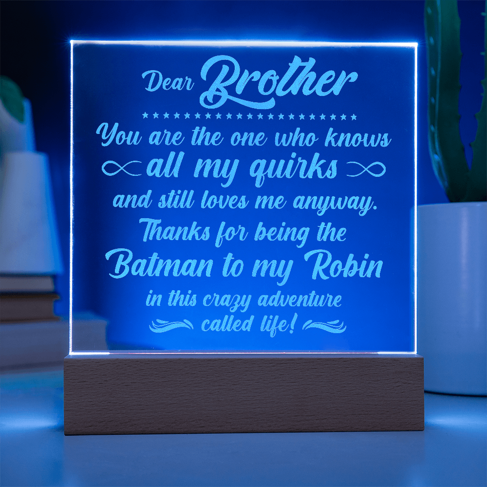 To My Brother who knows all my quirks... Engraved Acrylic LED Base Square Plaque- a Gift for a Brother.