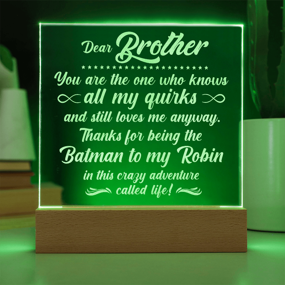 To My Brother who knows all my quirks... Engraved Acrylic LED Base Square Plaque- a Gift for a Brother.