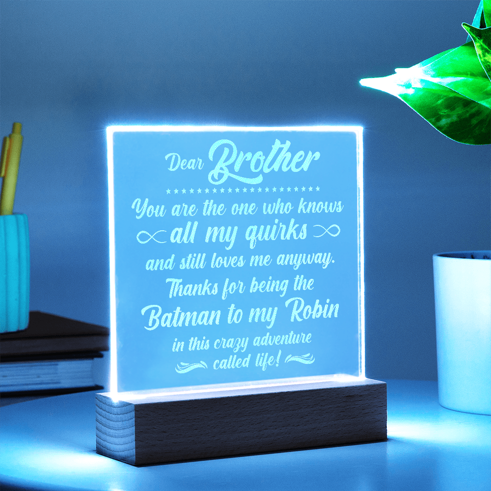 To My Brother who knows all my quirks... Engraved Acrylic LED Base Square Plaque- a Gift for a Brother.
