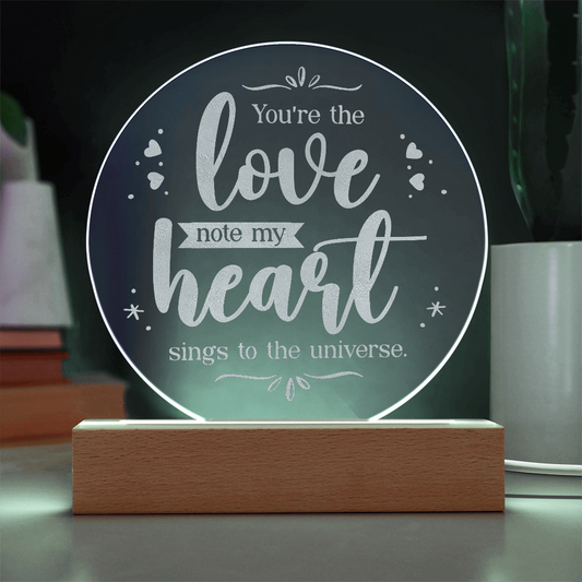 You're the Love note my Heart Sings ... Engraved Acrylic Circle Plaque a Gift for Fathers/Mothers/Daughters/Grandmothers.