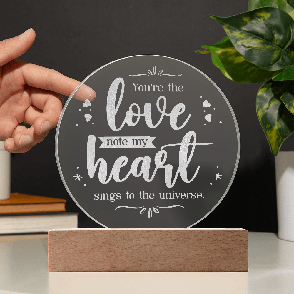 You're the Love note my Heart Sings ... Engraved Acrylic Circle Plaque a Gift for Fathers/Mothers/Daughters/Grandmothers.