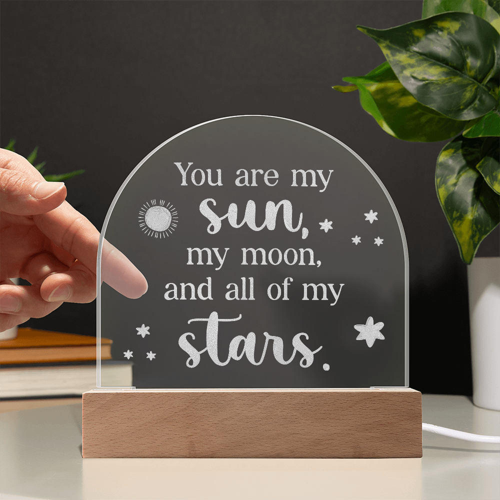 You are my Sun, My Moon, and all My Stars Engraved Acrylic Dome Plaque- a Gift for Girlfriends/Wives