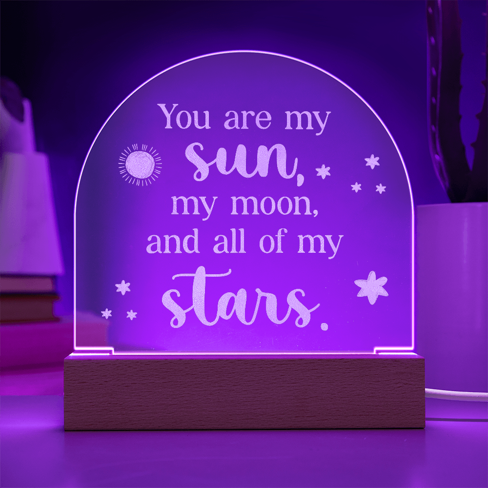 You are my Sun, My Moon, and all My Stars Engraved Acrylic Dome Plaque- a Gift for Girlfriends/Wives