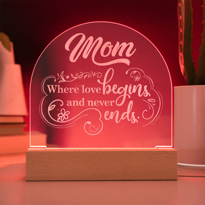 Mom where love Begins and Never Ends- Engraved Acrylic Dome Plaque- a Gift for Mom/Mothers.