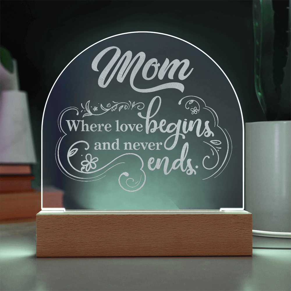 Mom where love Begins and Never Ends- Engraved Acrylic Dome Plaque- a Gift for Mom/Mothers.