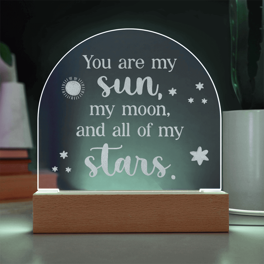 You are my Sun, My Moon, and all My Stars Engraved Acrylic Dome Plaque- a Gift for Girlfriends/Wives