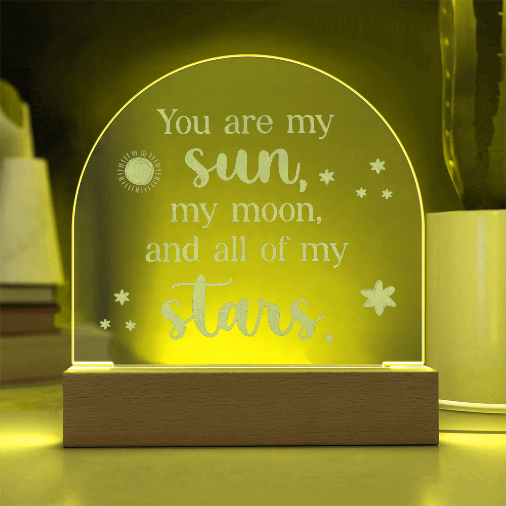 You are my Sun, My Moon, and all My Stars Engraved Acrylic Dome Plaque- a Gift for Girlfriends/Wives