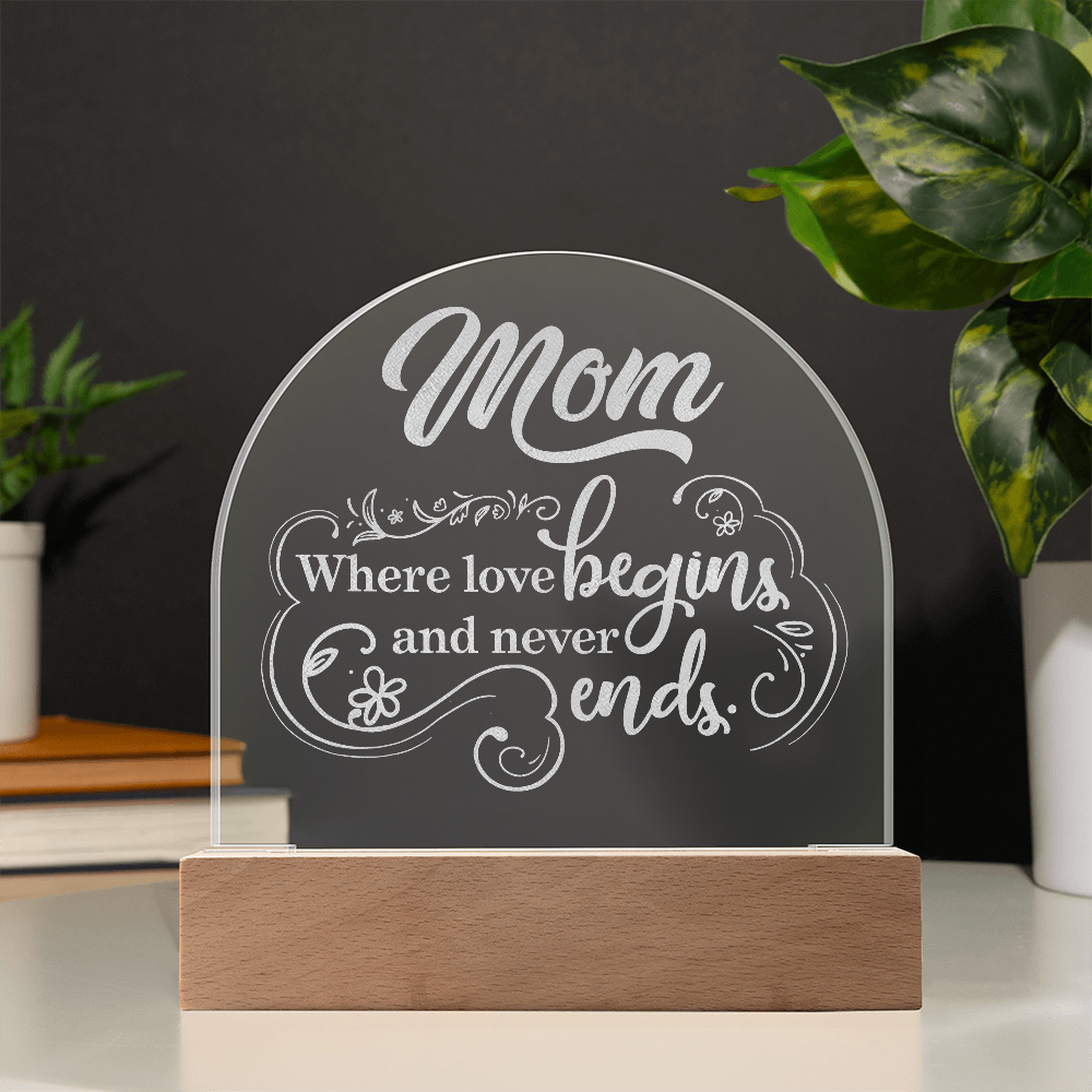 Mom where love Begins and Never Ends- Engraved Acrylic Dome Plaque- a Gift for Mom/Mothers.