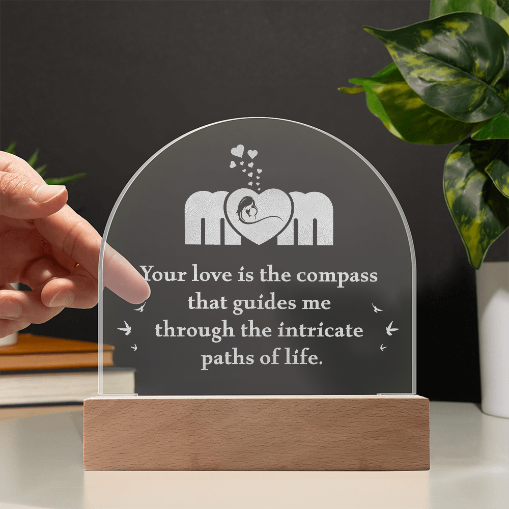 MOM Your love is the compass that Guides me Engraved Acrylic Dome Plaque- a Gift for Mom/Mothers.