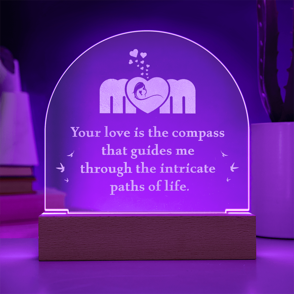 MOM Your love is the compass that Guides me Engraved Acrylic Dome Plaque- a Gift for Mom/Mothers.