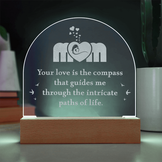 MOM Your love is the compass that Guides me Engraved Acrylic Dome Plaque- a Gift for Mom/Mothers.